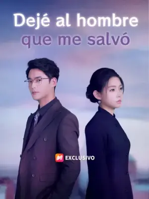 Dejé al hombre que me salvó – dorama corto