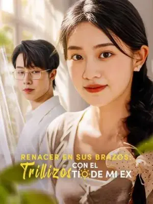 Renacer en sus Brazos: Trillizos con el Tío de mi Ex – dorama corto