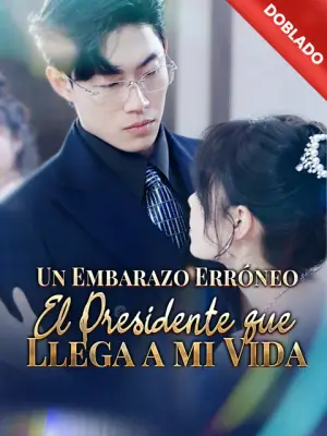 Un Embarazo Erróneo: El Presidente que Llega a mi Vida – dorama corto