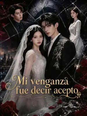 Mi venganza fue decir acepto – dorama corto
