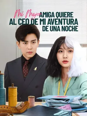 Mi Mejor Amiga Quiere al CEO de Mi Aventura de Una Noche – dorama corto
