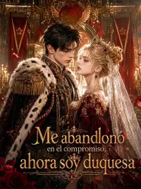 Me abandonó en el compromiso, ahora soy duquesa completo