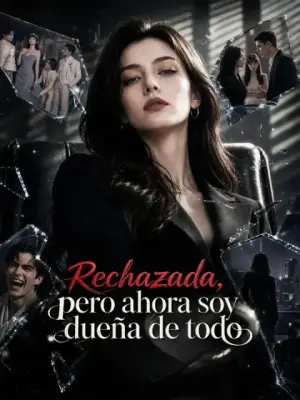Rechazada, pero ahora soy dueña de todo – dorama corto