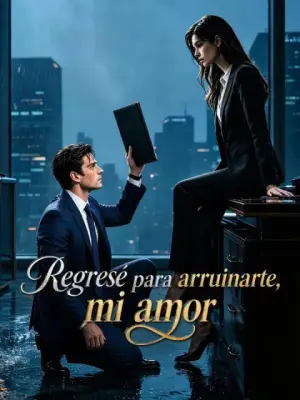 Regresé para arruinarte, mi amor completo