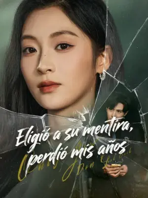 Eligió a su mentira, perdió mis años – dorama corto